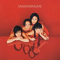 ＭＡＸ「 マキシマム　ＩＩ」