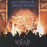 ニール・ヤング＆クレイジー・ホース「 ウェルド　～ライヴ・イン・ザ・フリー・ワールド」