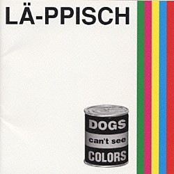 ＬＡ－ＰＰＩＳＣＨ「ＤＯＧＳ　ｃａｎ’ｔ　ｓｅｅ　ＣＯＬＯＲ」