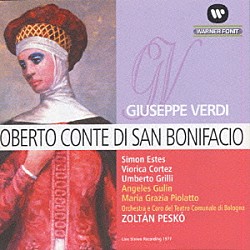 ヴィオリカ・コルテツ ウンベルト・グリッリ サイモン・エステス アンヘラ・グリン マリア・グラーツィア・ピオラット ゾルターン・ペシュコ ボローニャ歌劇場管弦楽団 ボローニャ歌劇場合唱団「ヴェルディ：歌劇《オベルト、サン・ボニファーチョ伯爵》」