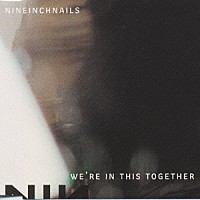 ナイン・インチ・ネイルズ「 ウイ・アー・イン・ディス・トゥゲザー」