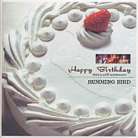 ＨＵＭＭＩＮＧ　ＢＩＲＤ「 ＨＡＰＰＹ　ＢＩＲＴＨＤＡＹ～ＢＥＳＴ＆ＬＩＶＥ　ＡＮＴＨＯＬＯＧＹ」