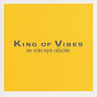 ロイ・エアーズ「 ロイ・エアーズ・スーパー・コレクション～キング・オブ・ヴァイブス」