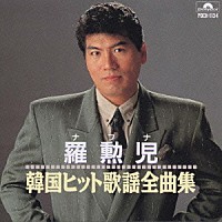 羅勲児「 羅勲児　韓国ヒット歌謡全曲集」