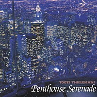 トゥーツ・シールマンス「 ペントハウス・セレナ－デ」