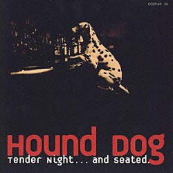 ＨＯＵＮＤ　ＤＯＧ「Ｔｅｎｄｅｒ　Ｎｉｇｈｔ…ａｎｄ　ｓｅａｔｅｄ．」