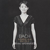 渡辺玲子「 Ｊ．Ｓ．バッハ：無伴奏ヴァイオリン・ソナタ第１＆３番　無伴奏ヴァイオリン・パルティータ第２番」