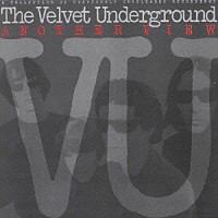 ザ・ヴェルヴェット・アンダーグラウンド「 アナザー・ヴュー」