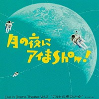 （ドラマＣＤ）「 月の夜にアイまｓｈｏｗ！～Ｌｉｖｅ　ｉｎ　Ｄｒａｍａ　Ｔｈｅａｔｅｒ　Ｖｏｌ．２｛アルトの声の少女｝」