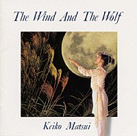 松居慶子「 Ｔｈｅ　Ｗｉｎｄ　Ａｎｄ　Ｔｈｅ　Ｗｏｌｆ」