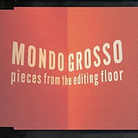 ＭＯＮＤＯ　ＧＲＯＳＳＯ「 Ｐｉｅｃｅｓ　ｆｒｏｍ　ｔｈｅ　ｅｄｉｔ」