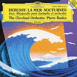 ピエール・ブーレーズ フランクリン・コーエン クリーヴランド管弦楽団合唱団 ギャレス・モレル クリーヴランド管弦楽団「ドビュッシー：交響詩《海》・夜想曲・バレエ音楽《遊戯》」