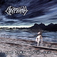 クリプトプシー「 アンド・ゼン・ユール・ベッグ」