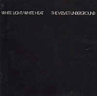 ザ・ヴェルヴェット・アンダーグラウンド「 ホワイト・ライト／ホワイト・ヒート」