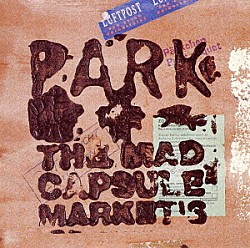 ＴＨＥ　ＭＡＤ　ＣＡＰＳＵＬＥ　ＭＡＲＫＥＴ’Ｓ「ＰＡＲＫ」