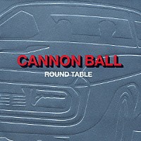 ＲＯＵＮＤ　ＴＡＢＬＥ「 キャノンボール」