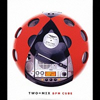 ＴＷＯ∞ＭＩＸ「 ＢＰＭ　ＣＵＢＥ」