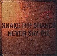 ＳＮＡＫＥ　ＨＩＰ　ＳＨＡＫＥＳ「 ＮＥＶＥＲ　ＳＡＹ　ＤＩＥ」