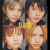 ＦＬＡＭＥ「 ＢＹＥ　ＭＹ　ＬＯＶＥ」