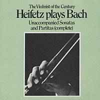 ヤッシャ・ハイフェッツ「 バッハ：無伴奏ヴァイオリン・ソナタ＆パルティータ（全曲）」
