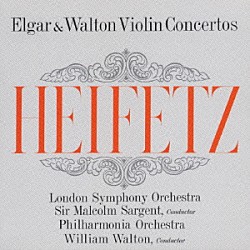 ヤッシャ・ハイフェッツ マルコム・サージェント ロンドン交響楽団 ウィリアム・ウォルトン フィルハーモニア管弦楽団「エルガー＆ウォルトン：ヴァイオリン協奏曲」