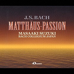 鈴木雅明 バッハ・コレギウム・ジャパン ゲルト・テュルク ペーター・コーイ ナンシー・アージェンタ ロビン・ブレイズ 浦野智行「バッハ：マタイ受難曲（全曲）」