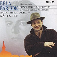 イヴァン・フィッシャー「 バルト－ク：管弦楽曲全集３　管弦楽のための協奏曲、他」