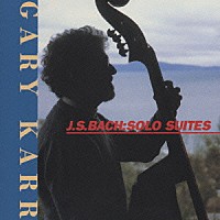 ゲリー・カー「 Ｊ．Ｓ．バッハ：無伴奏チェロ・ソナタ組曲」