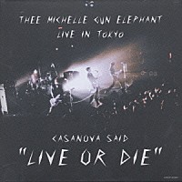 ミッシェル・ガン・エレファント「 ＣＡＳＡＮＯＶＡ　ＳＡＩＤ　”ＬＩＶＥ　ＯＲ　ＤＩＥ”」
