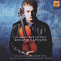 ルノー・カプソン＆ダニエル・ハーディング「 屋根の上の牡牛（フランス・ヴァイオリン名曲集）」