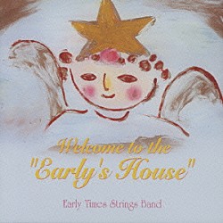 アーリー・タイムス・ストリングス・バンド「Ｗｅｌｃｏｍｅ　ｔｏ　ｔｈｅ　“Ｅａｒｌｙ’ｓ　Ｈｏｕｓｅ”」