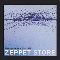 ＺＥＰＰＥＴ　ＳＴＯＲＥ「Ｓｉｎｇｌｅｓ　ａｎｄ　Ｒａｒｅ　１９９４－２００１」
