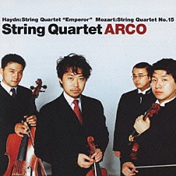 ストリング・カルテット“ＡＲＣＯ” 伊藤亮太郎 双紙正哉 柳瀬省太 古川展生「ハイドン：弦楽四重奏曲　第７７番「皇帝」／モーツァルト：弦楽四重奏曲　第１５番　他」