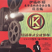 伊福部昭「 伊福部昭未発表映画音楽全集～日活編・ビルマの竪琴／海の野郎ども」