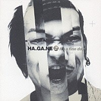ＨＡ．ＧＡ．ＮＥ「 Ｉｔ’ｓ　ａ　ｆｉｎｅ　ｄａｙ」