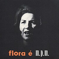 フローラ・プリム「 フローラ・エ　Ｍ．Ｐ．Ｍ．」