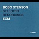 ボボ・ステンソン アンデルス・ヨルミン ヨン・クリステンセン ヤン・ガルバレク パレ・ダニエルソン ドン・チェリー チャールス・ロイド トーマス・スタンコ　他「ＥＣＭ　２４－ｂｉｔ　ベスト・セレクション　ボボ・ステンソン」