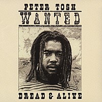 ピーター・トッシュ「 ウォンテッド・ドレッド＆アライヴ」