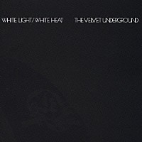ザ・ヴェルヴェット・アンダーグラウンド「 ホワイト・ライト／ホワイト・ヒート」