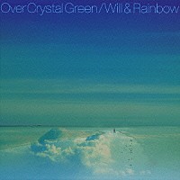 ウィル＆レインボー「 Ｏｖｅｒ　Ｃｒｙｓｔａｌ　Ｇｒｅｅｎ」