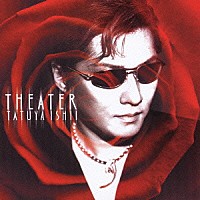 石井竜也「 ＴＨＥＡＴＥＲ」