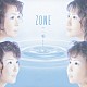 ＺＯＮＥ「一雫　ひとしずく」