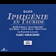 ミレイユ・ドランシュ サイモン・キーンリサイド ヤン・ブーロン ロラン・ナウリ アレクシア・クーザン マルク・ミンコフスキ ミュジシャン・デュ・ルーヴル合唱団「グルック：歌劇《ト－リ－ドのイフィジェニ－》全曲」
