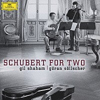 ギル・シャハム イェラン・セルシェル「 シューベルト・フォー・トゥー」