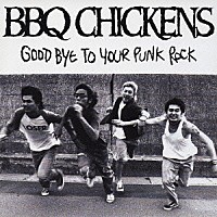 ＢＢＱ　ＣＨＩＣＫＥＮＳ「 ＧＯＯＤ　ＢＹＥ　ＴＯ　ＹＯＵＲ　ＰＵＮＫ　ＲＯＣＫ」