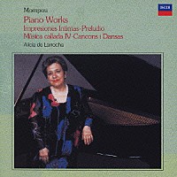 アリシア・デ・ラローチャ「 ≪モンポウ：ピアノ作品集≫　内なる印象／前奏曲／密やかな音楽第４集／歌と踊り」
