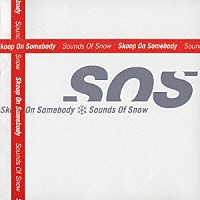 Ｓｋｏｏｐ　Ｏｎ　Ｓｏｍｅｂｏｄｙ「 Ｓｏｕｎｄｓ　Ｏｆ　Ｓｎｏｗ」
