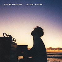 川口大輔「 ＢＥＦＯＲＥ　ＴＨＥ　ＤＡＷＮ」