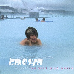 ＴＡＫＵＹＡ「ＴＨＥ　ＷＩＤＥ　ＷＩＬＤ　ＷＯＲＬＤ」