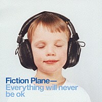 フィクション・プレイン「 エヴリシング・ウィル・ネヴァー・ビー・ＯＫ」